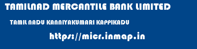 TAMILNAD MERCANTILE BANK LIMITED  TAMIL NADU KANNIYAKUMARI KAPPIKADU   micr code